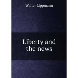  Liberty and the news Walter Lippmann Books