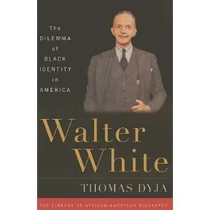 Walter White The Dilemma of Black Identity in America [WALTER WHITE 