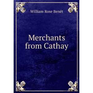 Merchants from Cathay William Rose BenÃ©t  Books