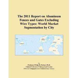  The 2011 Report on Aluminum Fences and Gates Excluding 
