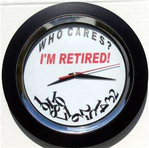 WHO CARES, IM RETIRED   10 WALL CLOCK  